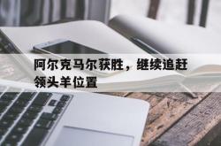 开云APP-阿尔克马尔获胜，继续追赶领头羊位置的简单介绍